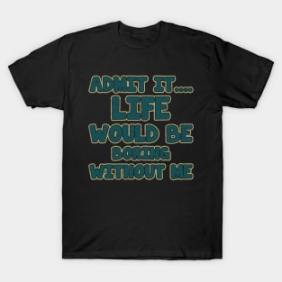 admit it.... life would be boring without me_vintage T-Shirt